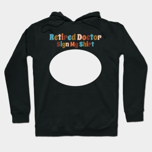 Retired Doctor, Sign My Shirt Hoodie